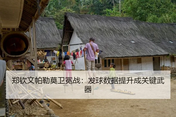 郑钦文帕勒莫卫冕战：发球数据提升成关键武器